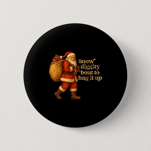 Funny Santa Claus Snow Diggity Bout To Bag It Up  Button (Vorderseite)
