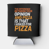 Funny Sarcasm Spaß Fragte ich für Pizza Nicht Mein Dosenkühler (Vorderseite)
