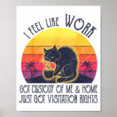 Funny Sarcastic Cat I Feel Like Work Got Custody O Poster (Vorne)