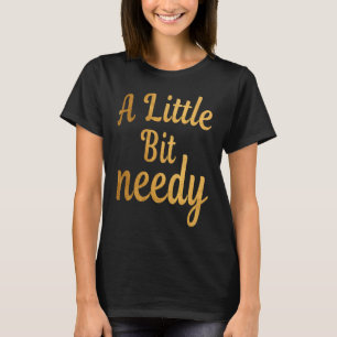 Funny Sarcastic ein wenig bedürftig T-T-Shirts T-Shirt