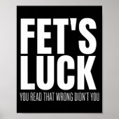 Funny Sarcastic Fet’s Luck You Read That Wrong Did Poster (Vorne)