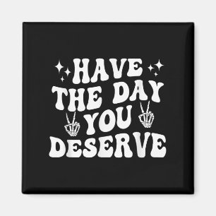 Funny Sarcastic haben den Tag, den Sie verdienen M Magnet