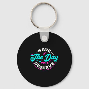 Funny Sarcastic haben den Tag, den Sie verdienen M Schlüsselanhänger