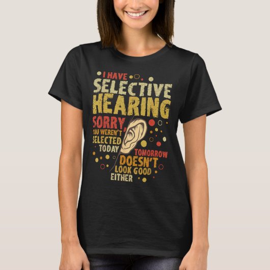 Funny Sarcastic Humor With Saying I Have Selective T-Shirt (Vorderseite)
