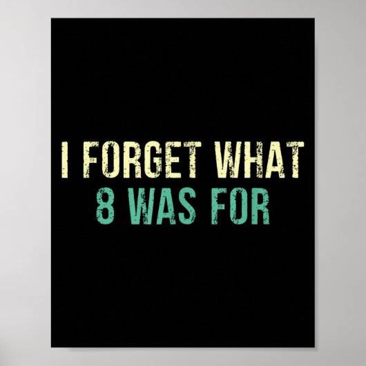 Funny Sarcastic I Forget What Eight Was For  Poster (Vorne)
