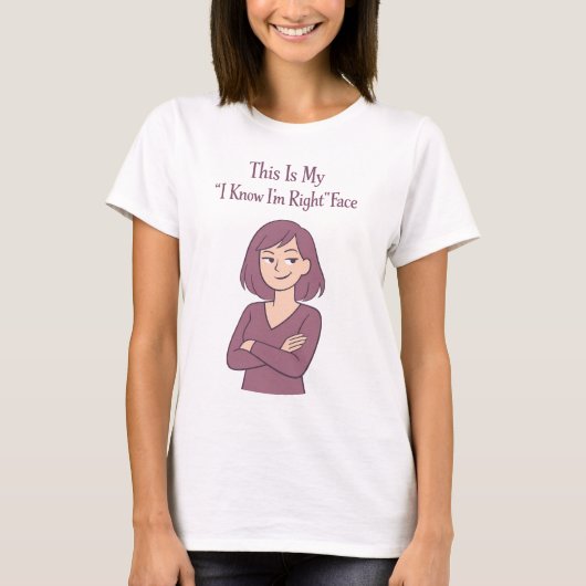 Funny Sarcastic I Know I'm Right Face Witty Quote T-Shirt (Vorderseite)