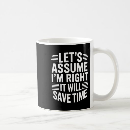 Funny sarcastic let's assume right will save time kaffeetasse (Rechts)