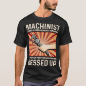 Funny Sarcastic Machinist Machine Operator Geschen T-Shirt (Vorderseite)