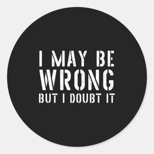 Funny Sarcastic Mens I May Be Wrong But I Doubt It Runder Aufkleber (Vorderseite)