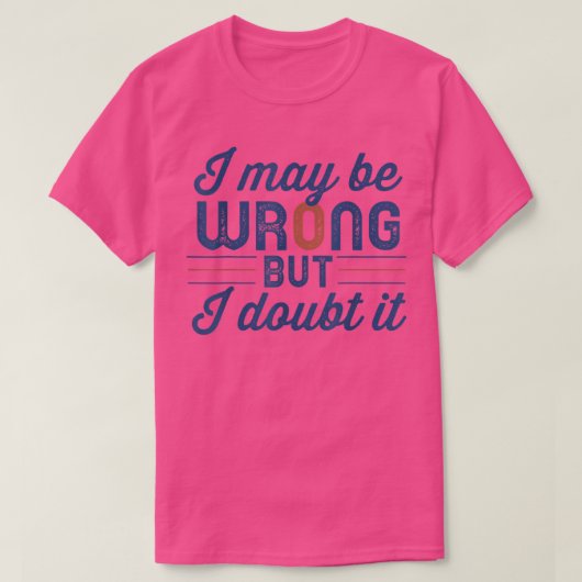 Funny Sarcastic Mens I May Be Wrong But I Doubt It T-Shirt (Design vorne)