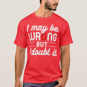 Funny Sarcastic Mens mag ich falsch sein, aber ich T-Shirt