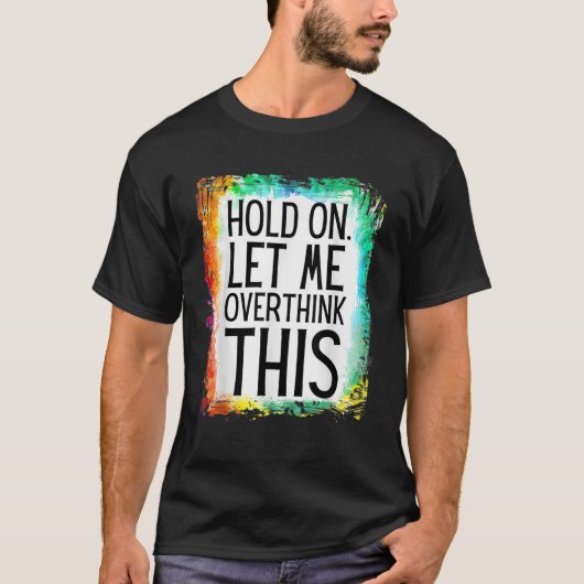 Funny Sarcastic Quote Bleached Hold On Let Me Over T-Shirt (Vorderseite)