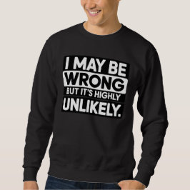 Funny Sarcastic Quote T-Shirt – “I May Be Wrong  Sweatshirt