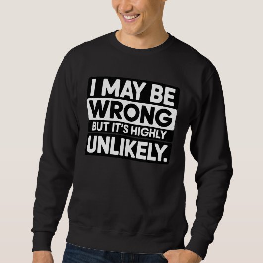 Funny Sarcastic Quote T-Shirt – “I May Be Wrong Sweatshirt (Vorderseite)