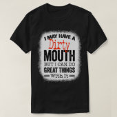 Funny Sarcastic Saying I May Have A Dirty Mouth be T-Shirt (Design vorne)