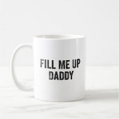 Funny Sarcastic Spaß Geschenk, Füll mich bis Daddy Kaffeetasse (Links)