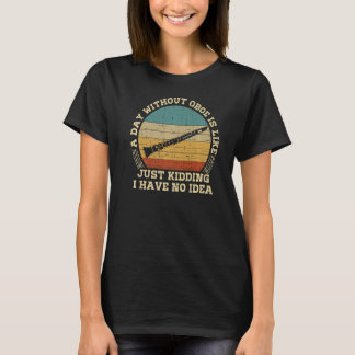 Funny Sarcastic Sprichwort A Day Without Oboe Play T-Shirt