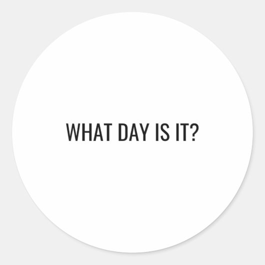 Funny Sarcastic What Day Is It Relatable Minimalis Runder Aufkleber (Vorderseite)