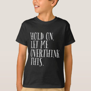 Funny Sarcastic Zitat halten Lass mich überdenken T-Shirt