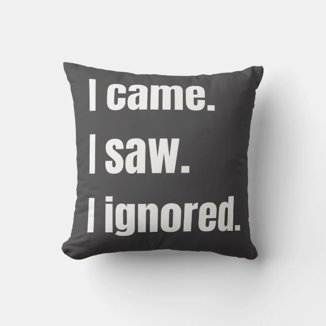 Funny Sarcastic Zitat, kam ich sah ich Ignored Mem Kissen (Vorderseite)