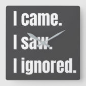 Funny Sarcastic Zitat, kam ich sah ich Ignored Mem Quadratische Wanduhr (Vorderseite)