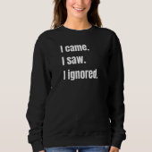 Funny Sarcastic Zitat, kam ich sah ich Ignored Mem Sweatshirt (Vorderseite)