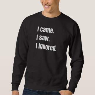 Funny Sarcastic Zitat, kam ich sah ich Ignored Mem Sweatshirt