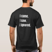 Funny Sarcastic Zitat, kam ich sah ich Ignored Mem T-Shirt (Rückseite)