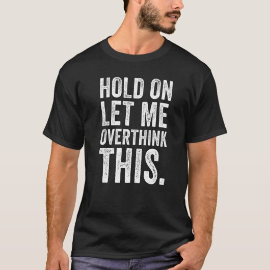Funny Sarcastic Zitat Lass mir überdenken, was T-Shirt (Vorderseite)