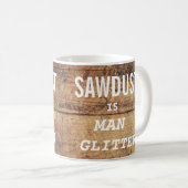 Funny SAWDUST IST MAN GLITZER Typografie Kaffeetasse (VorderseiteRechts)