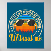 Funny Saying Admit It Life Would Be Boring Without Poster (Vorne)