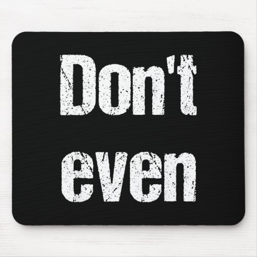 Funny Saying - Don't Even Shirt Mousepad (Vorne)