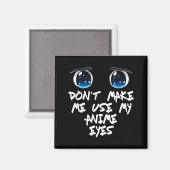 Funny Saying Don't Make Me Use My Anime Eyes Gag W Magnet (Vorderseite/Rückseite)