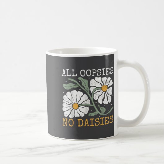 Funny Saying Humor All Oopsies No Daisies Kaffeetasse (Rechts)