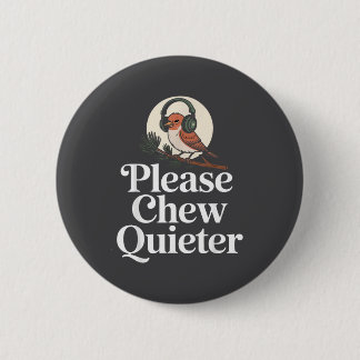 Funny Saying Please Chew Quieter Nature Bird Humor Button