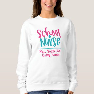 Funny School Nurse-Du kannst nicht Zuhause gehen Sweatshirt