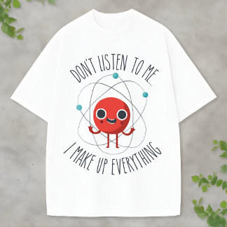 Funny Science Atom Character I Make Up Everything T-Shirt