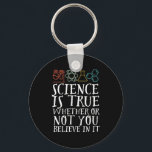 Funny Science is True Geek and Nerd Scientists Schlüsselanhänger<br><div class="desc">Die Wissenschaft ist wahr, ob du daran glaubst oder nicht. Inspiration für alle, die an wissenschaftliche Beweise, Labrador-Experimente und Forschung glauben. Coole motivierend Ware für Lehrer, Wissenschaftler und Schüler. Ideal für Wissenschaftsfreaks, Nerd, Gymnasiallehrer und Schüler, die Liebe Biologie, Physik und Chemie. Große Weihnachtsgeschenke und Geburtstagsgeschenk für Sohn, Tochter, Uni, Bruder...</div>