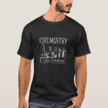 Funny Science Students Chemistry Is Like Cooking T-Shirt<br><div class="desc">The shirt "Chemistry Is Like Cooking,  Just Don't Lick The Spoon" is the perfect gift for all humorous chemistry teachers,  researchers,  students and nerds who understand the funny chemistry joke.</div>