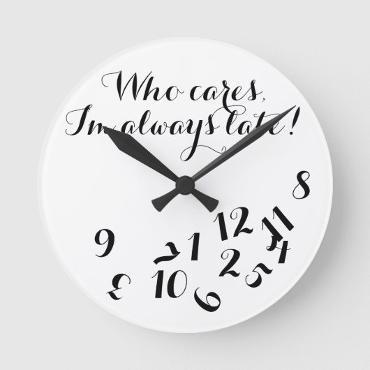 Funny Script Clock, Who Cares I'm Always Late! Runde Wanduhr (Vorderseite)