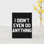 Funny Shirt With Words - I Didn't Even Do Anything Karte (Gelbe Blume)