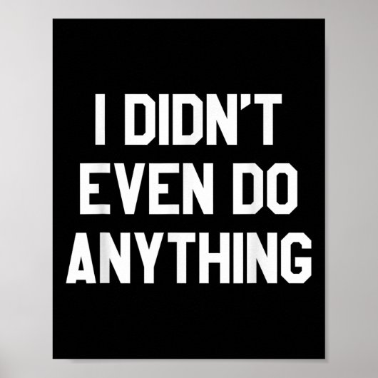 Funny Shirt With Words - I Didn't Even Do Anything Poster (Vorne)