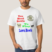 Funny Sie brauchen Bowls, um Rasen Bowls, Tshirt z (Vorderseite)