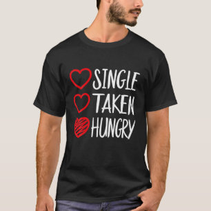Funny Single nimmt Hunger Nahrung Zitat Valenti T-Shirt