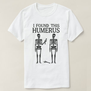 Funny Skeleton "Ich habe diesen Humerus gefunden"  T-Shirt