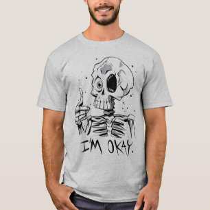 Funny Skeleton mit 'I m Okay' Nachricht T-Shirt
