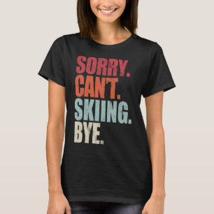 Funny Skiing Sorry Can't Skiing Bye Skiing Skiing  T-Shirt