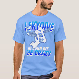 Funny SkyDiving I Skydive zum Abbrennen der verrüc T-Shirt