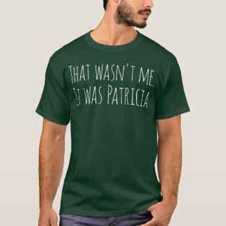 Funny Sloganeehat Wasnt Me Es waren PATRICIA Freun T-Shirt