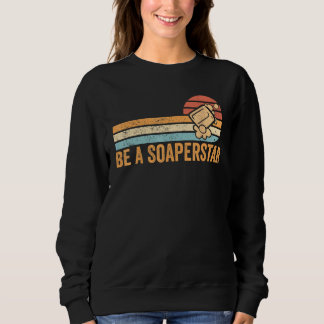 Funny Soap Making Soap Maker Be A Soaperstar Sweatshirt
